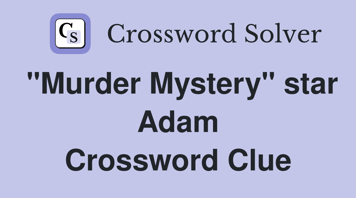 "Murder Mystery" star Adam - Crossword Clue Answers - Crossword Solver